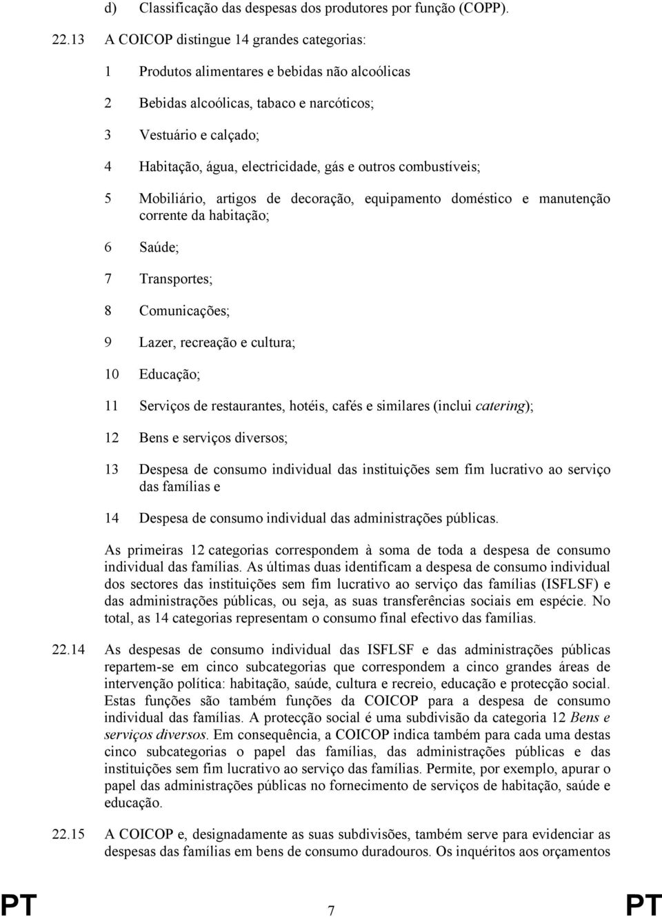 outros combustíveis; 5 Mobiliário, artigos de decoração, equipamento doméstico e manutenção corrente da habitação; 6 Saúde; 7 Transportes; 8 Comunicações; 9 Lazer, recreação e cultura; 10 Educação;