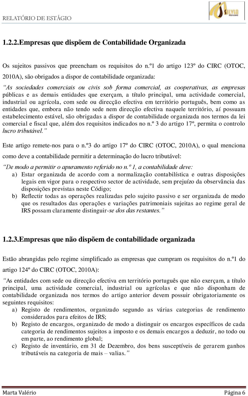 entidades que exerçam, a título principal, uma actividade comercial, industrial ou agrícola, com sede ou direcção efectiva em território português, bem como as entidades que, embora não tendo sede