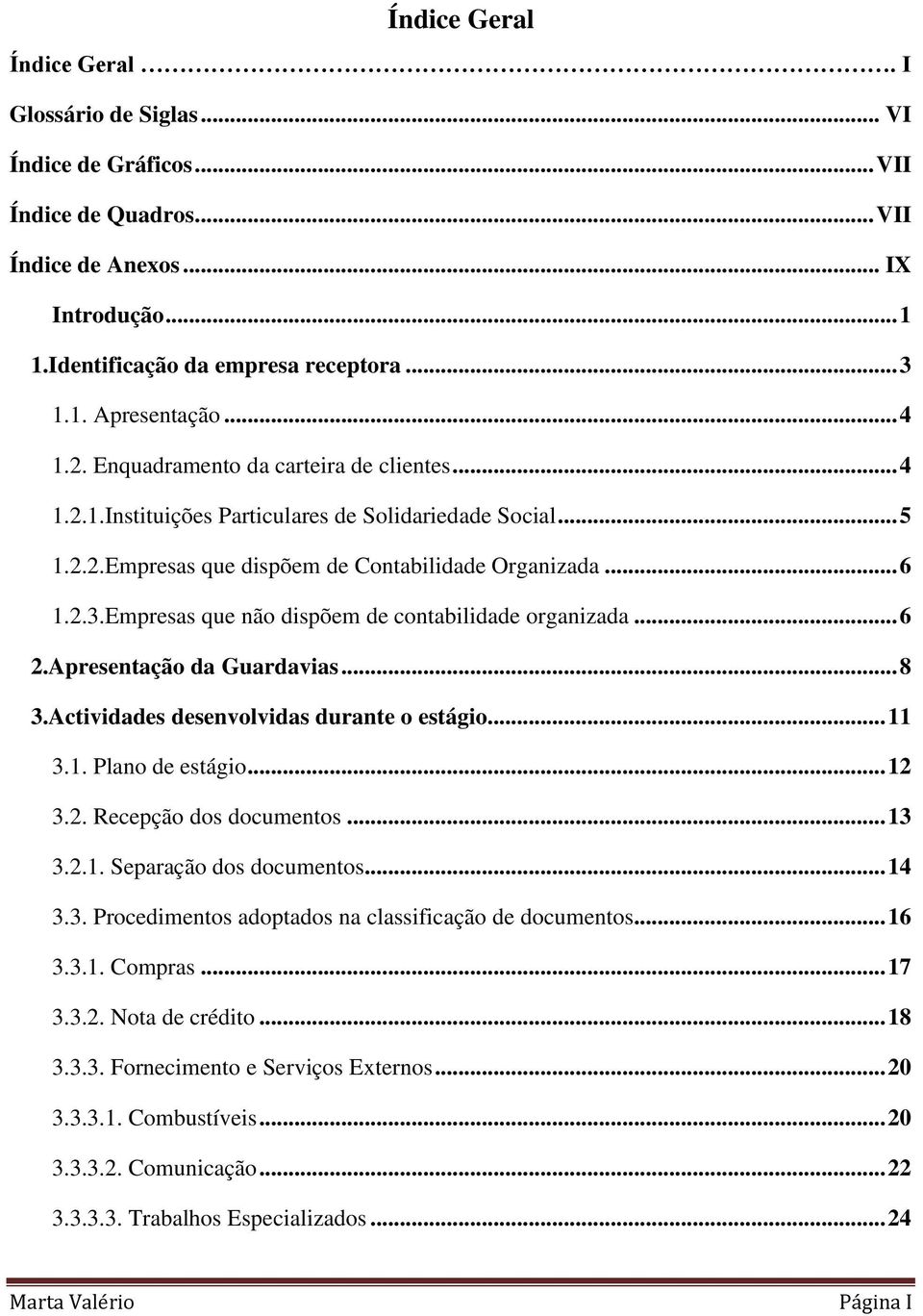 Empresas que não dispõem de contabilidade organizada... 6 2.Apresentação da Guardavias... 8 3.Actividades desenvolvidas durante o estágio... 11 3.1. Plano de estágio... 12 3.2. Recepção dos documentos.