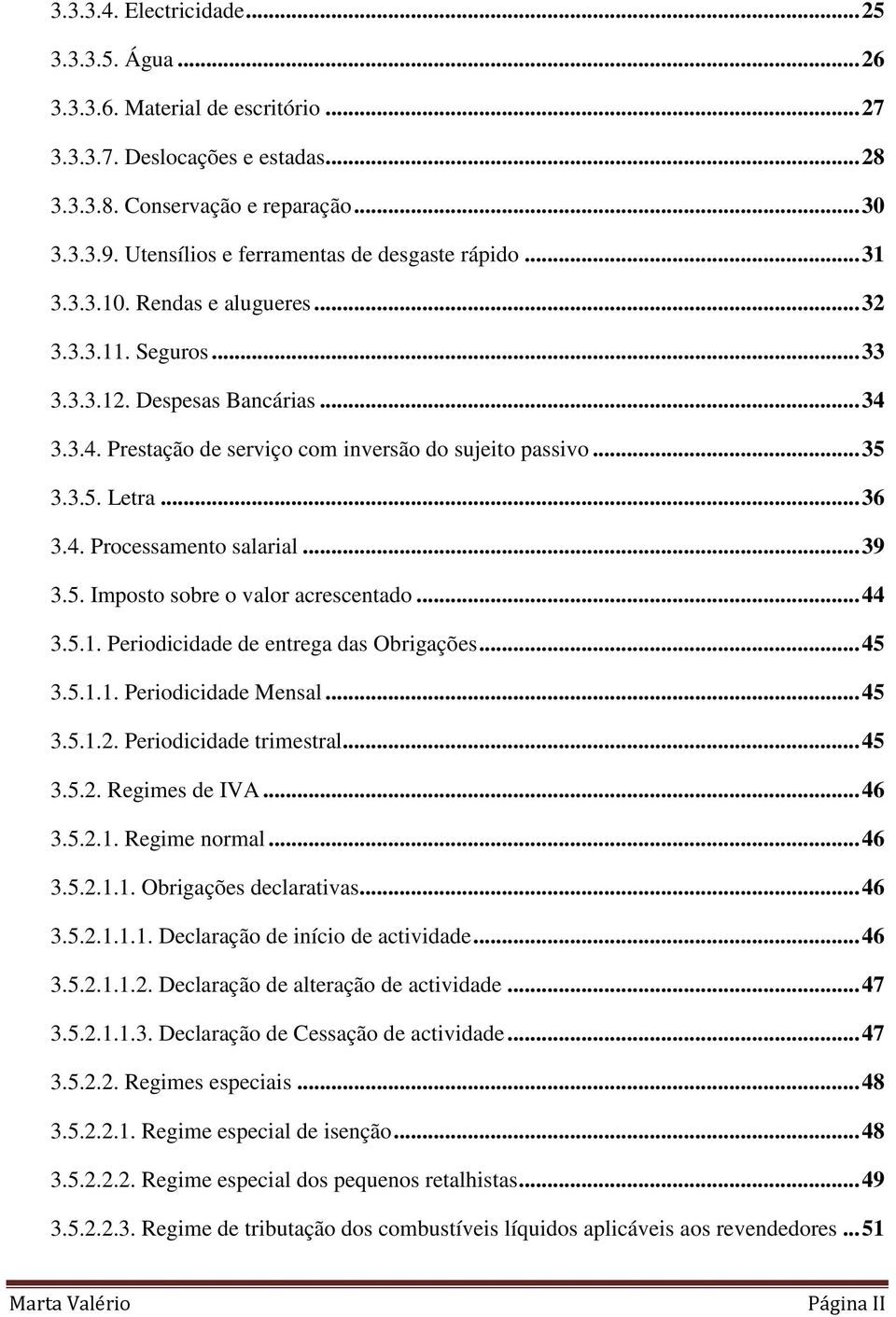 .. 35 3.3.5. Letra... 36 3.4. Processamento salarial... 39 3.5. Imposto sobre o valor acrescentado... 44 3.5.1. Periodicidade de entrega das Obrigações... 45 3.5.1.1. Periodicidade Mensal... 45 3.5.1.2.