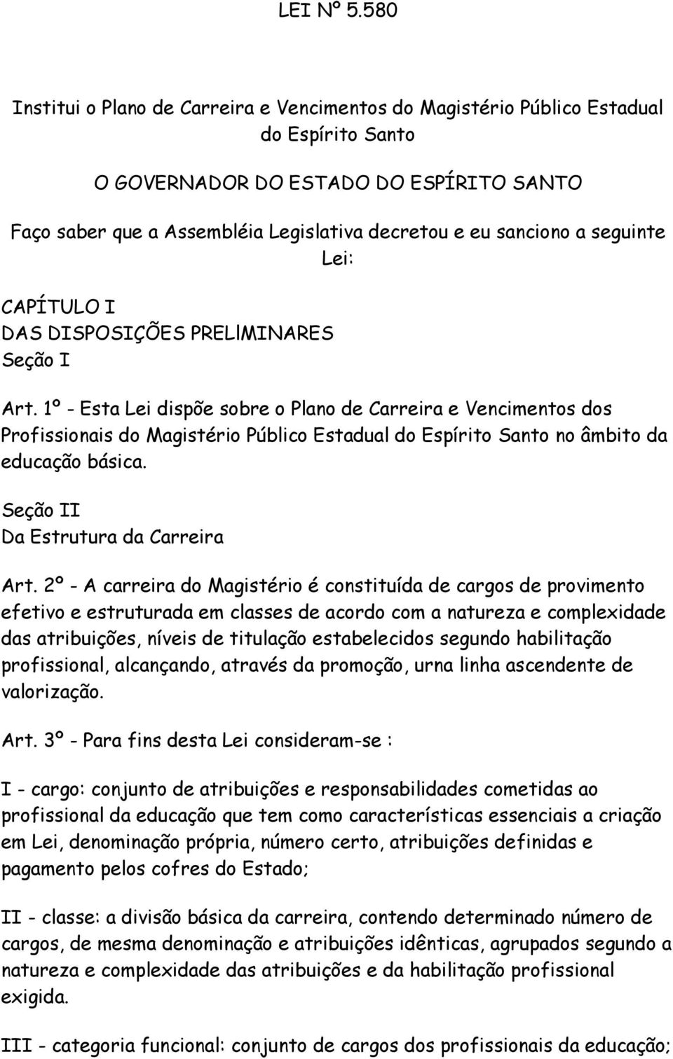 CAPÍTULO I DAS DISPOSIÇÕES PRELlMINARES Seção I Art. º - Est Lei dispõe sobre o Plno de Crreir e Vencimentos dos Profissionis do Mgistério Público Estdul do Espírito Snto no âmbito d educção básic.