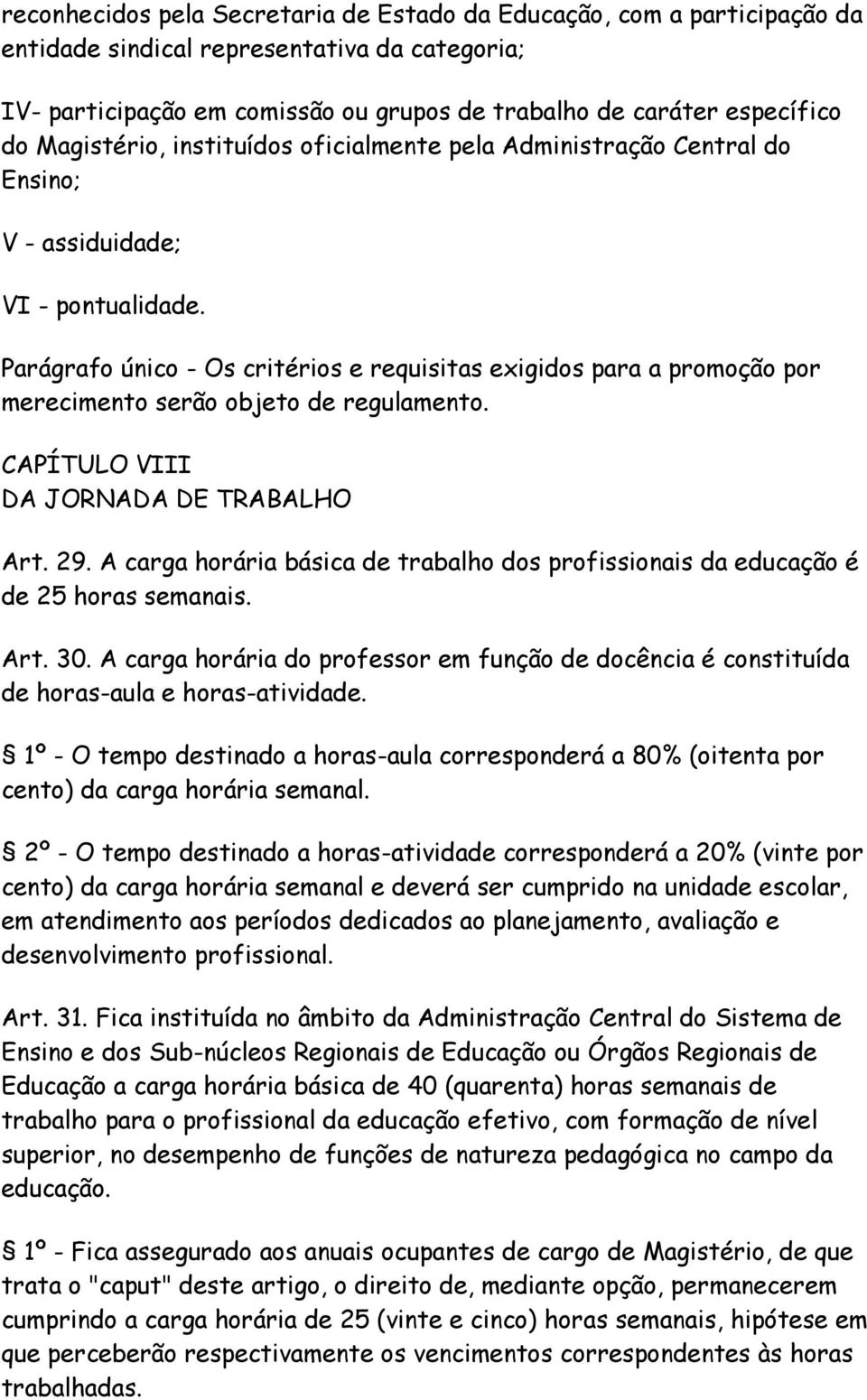 CAPÍTULO VIII DA JORNADA DE TRABALHO Art. 29. A crg horári básic de trblho dos profissionis d educção é de 25 hors semnis. Art. 30.