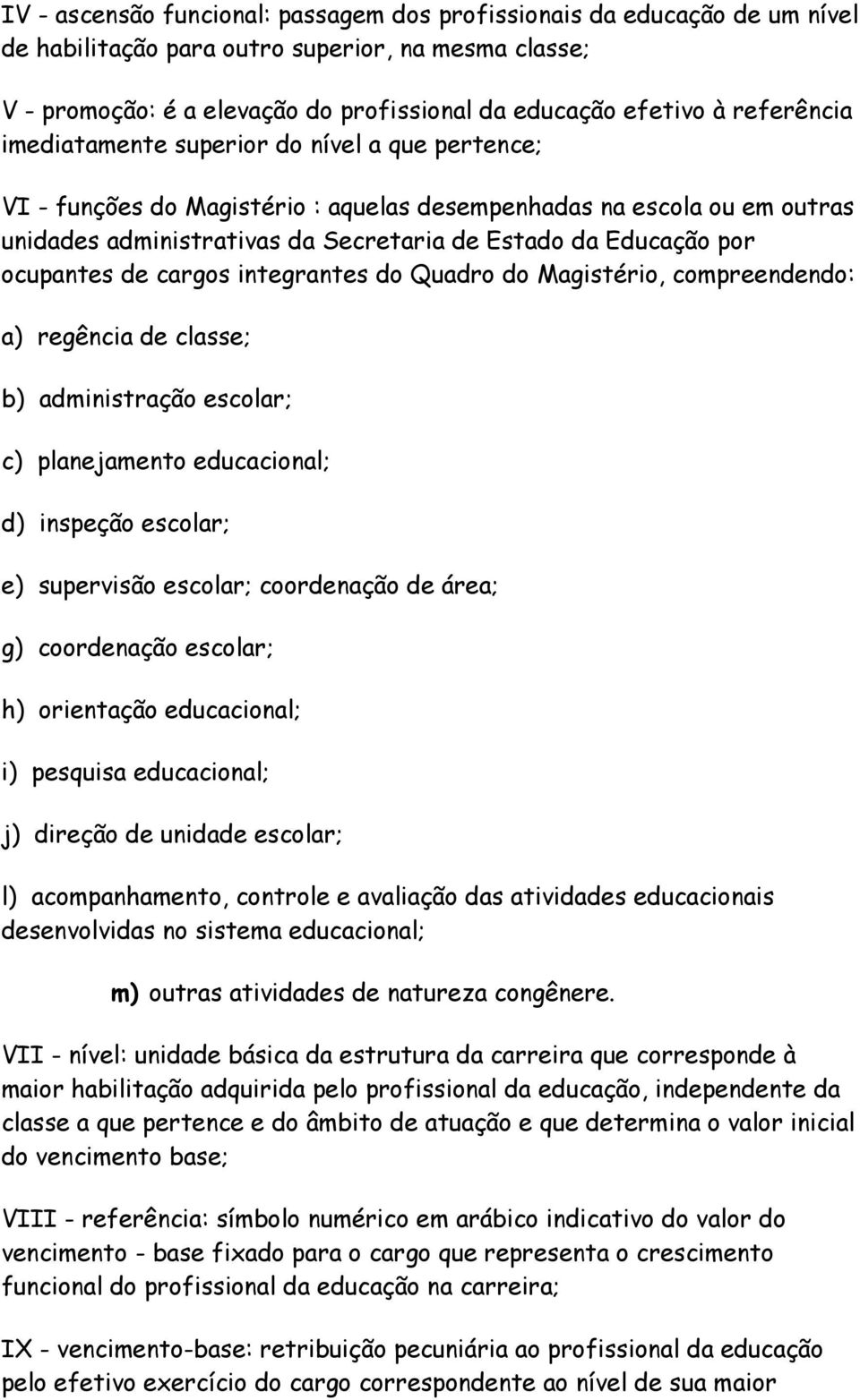 Mgistério, compreendendo: ) regênci de clsse; b) dministrção escolr; c) plnejmento educcionl; d) inspeção escolr; e) supervisão escolr; coordenção de áre; g) coordenção escolr; h) orientção