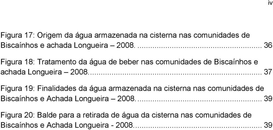 ... 37 Figura 19: Finalidades da água armazenada na cisterna nas comunidades de Biscaínhos e Achada Longueira