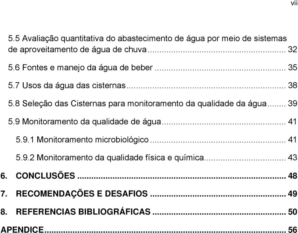 8 Seleção das Cisternas para monitoramento da qualidade da água... 39 5.9 Monitoramento da qualidade de água... 41 5.9.1 Monitoramento microbiológico.