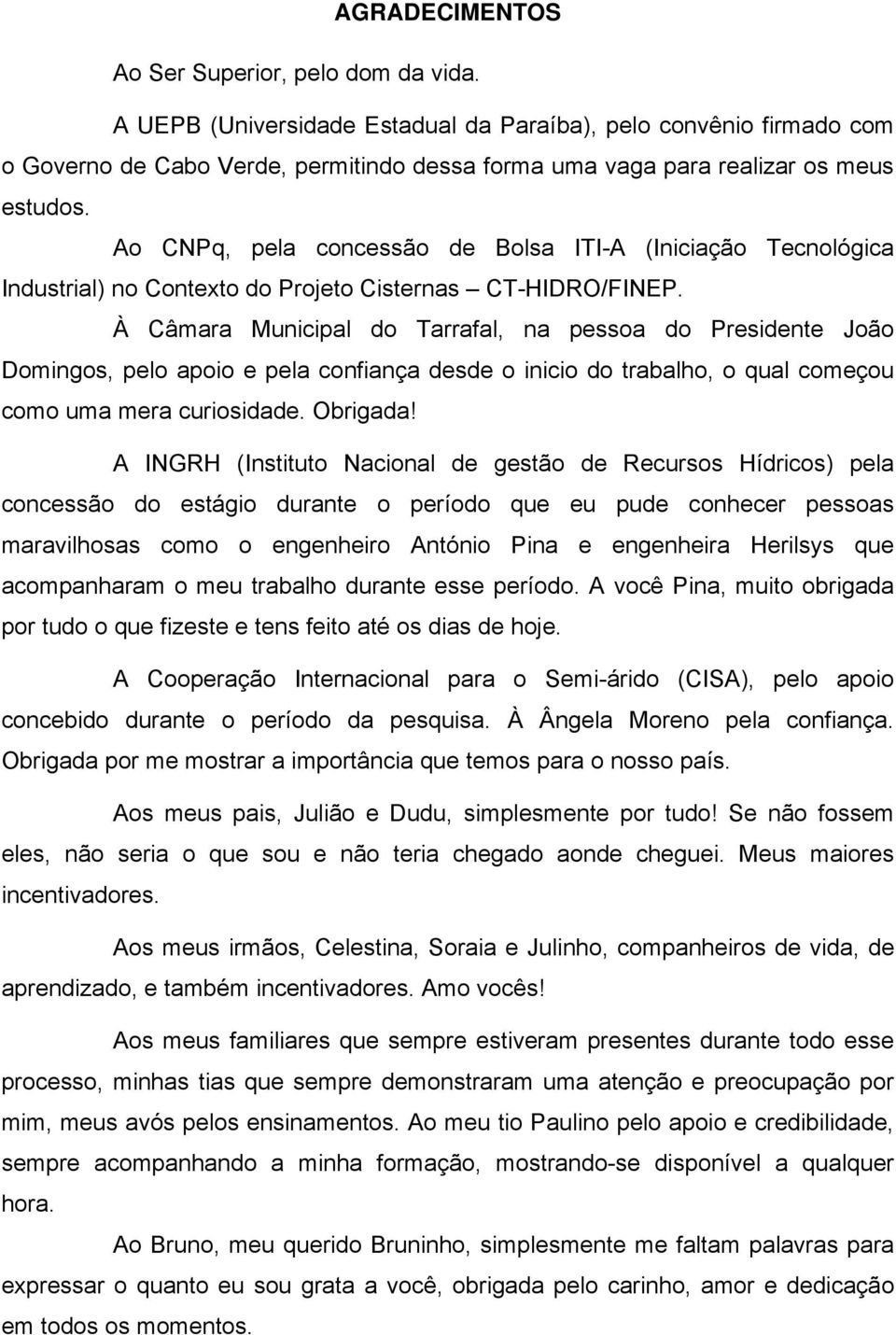Ao CNPq, pela concessão de Bolsa ITI-A (Iniciação Tecnológica Industrial) no Contexto do Projeto Cisternas CT-HIDRO/FINEP.
