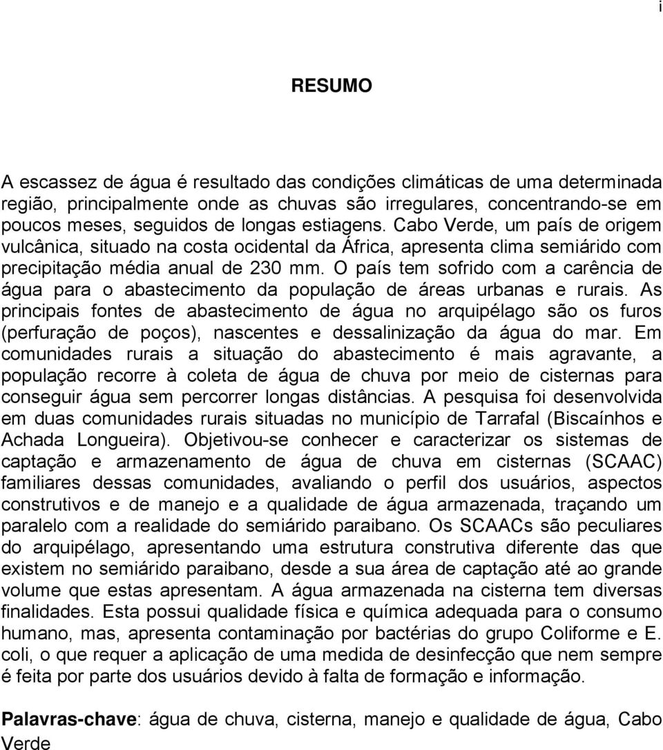 O país tem sofrido com a carência de água para o abastecimento da população de áreas urbanas e rurais.