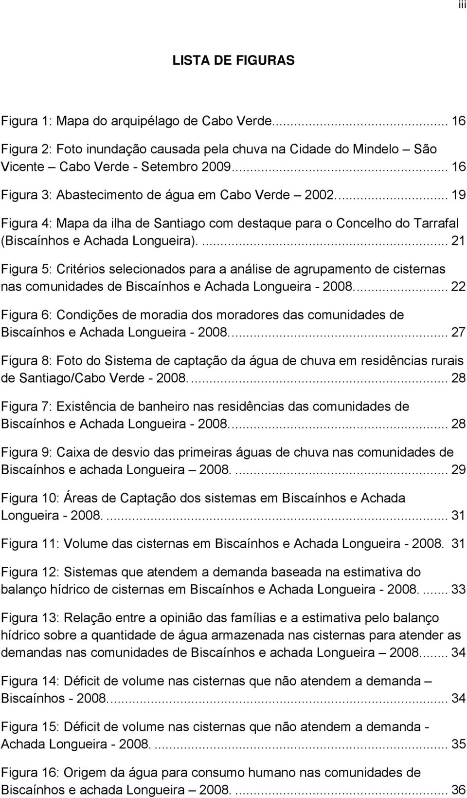 ... 21 Figura 5: Critérios selecionados para a análise de agrupamento de cisternas nas comunidades de Biscaínhos e Achada Longueira - 2008.