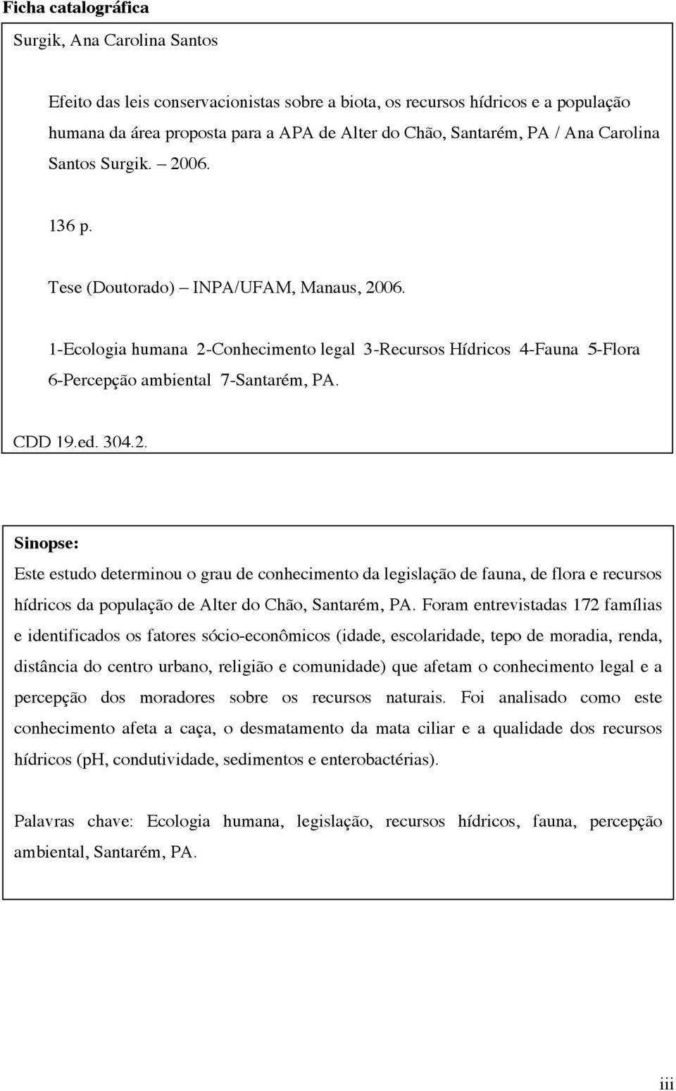 Foram entrevitada 172 família e identifiado o fatore óio-eonômio (idade, eolaridade, tepo de moradia, renda, ditânia do entro urbano, religião e omunidade) que afetam o onheimento legal e a perepção