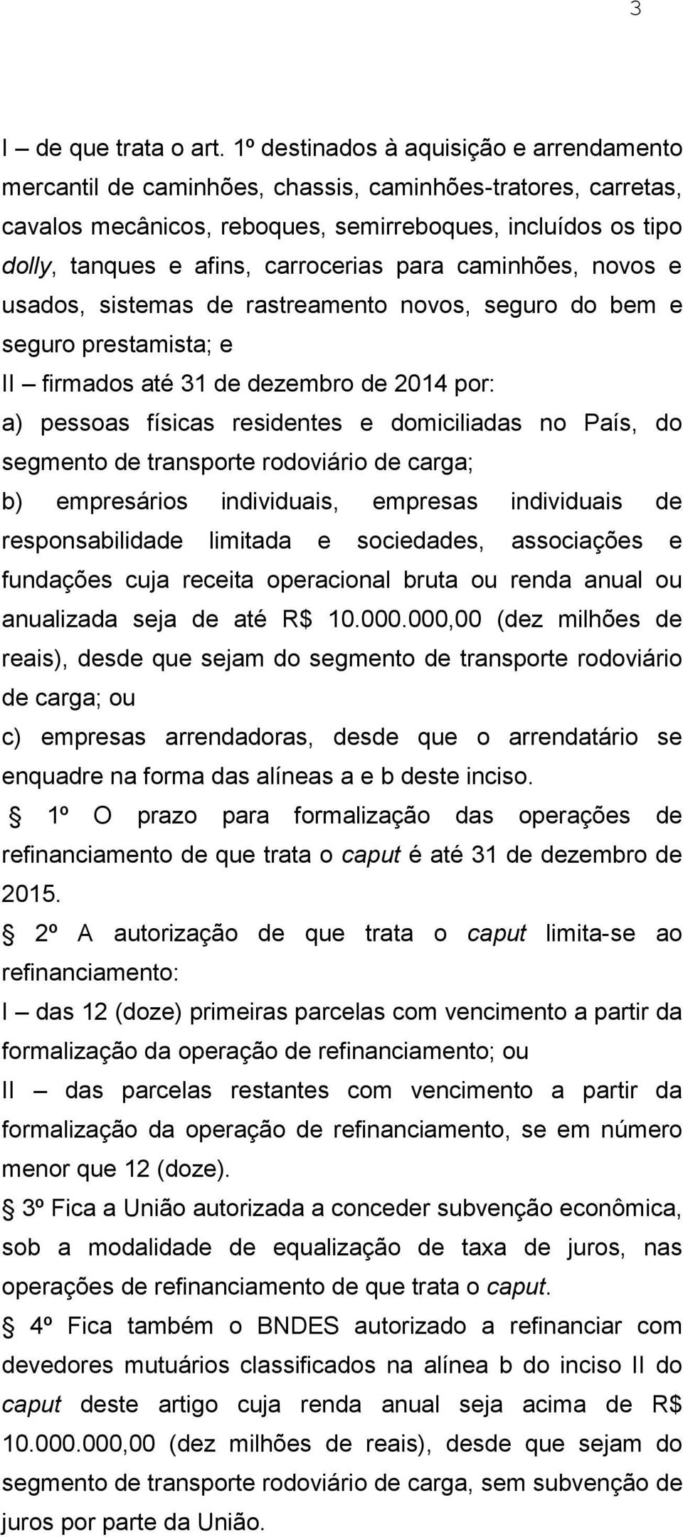 carrocerias para caminhões, novos e usados, sistemas de rastreamento novos, seguro do bem e seguro prestamista; e II firmados até 31 de dezembro de 2014 por: a) pessoas físicas residentes e