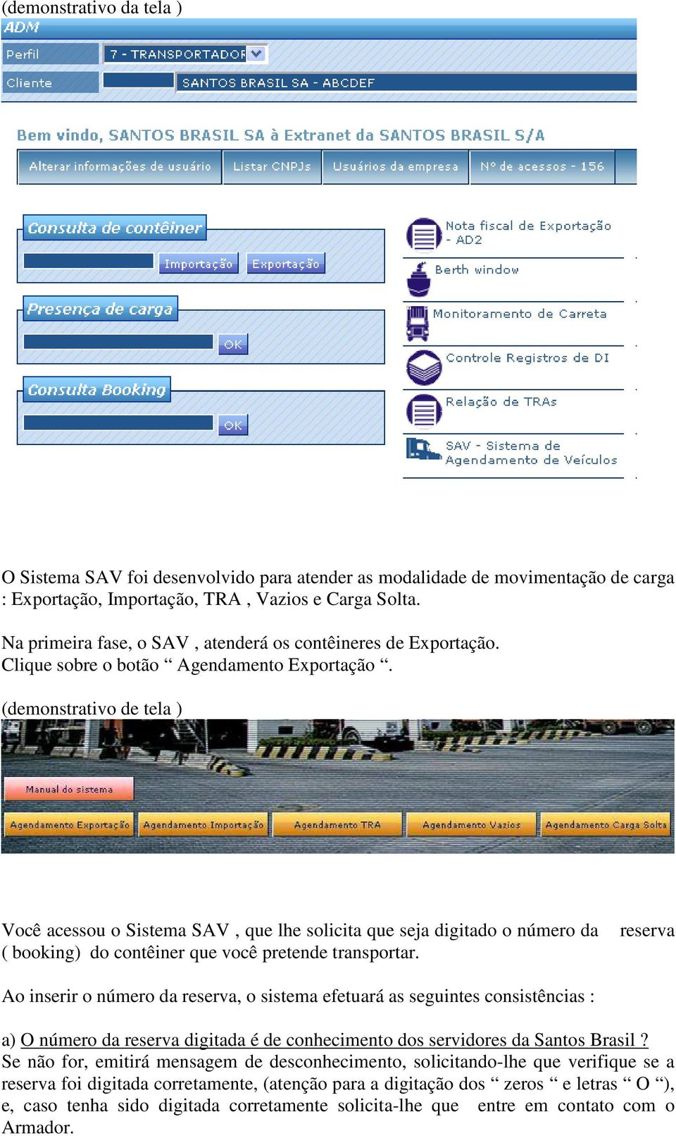 (demonstrativo de tela ) Você acessou o Sistema SAV, que lhe solicita que seja digitado o número da ( booking) do contêiner que você pretende transportar.