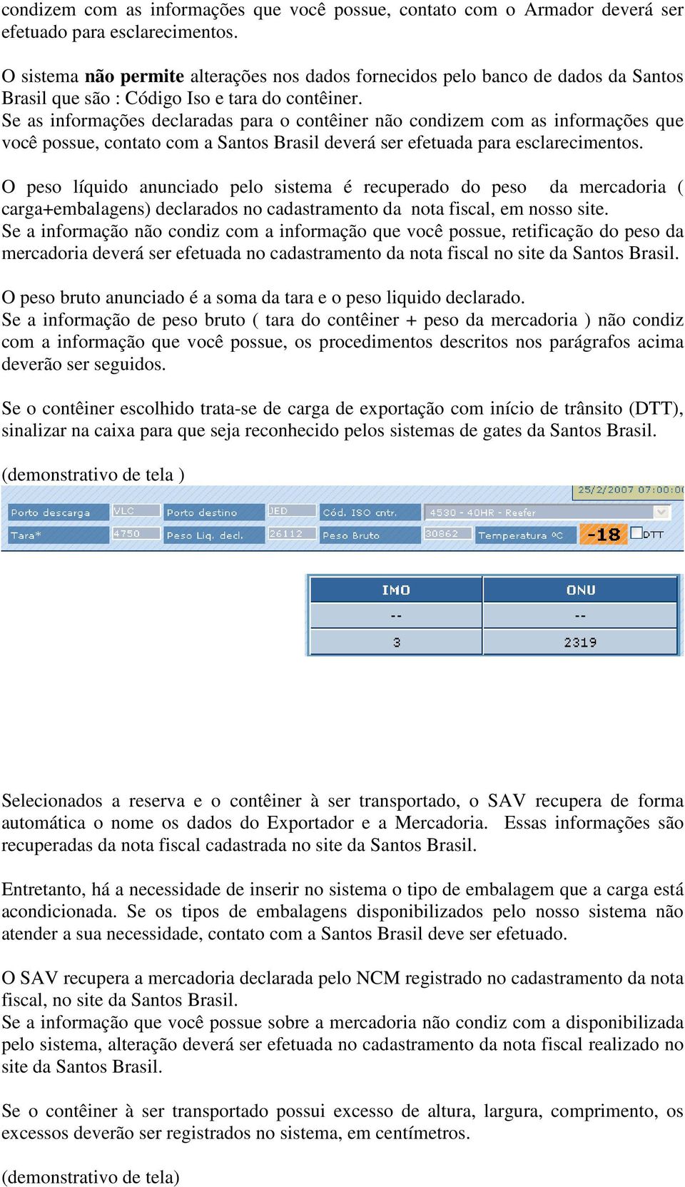 Se as informações declaradas para o contêiner não condizem com as informações que você possue, contato com a Santos Brasil deverá ser efetuada para esclarecimentos.