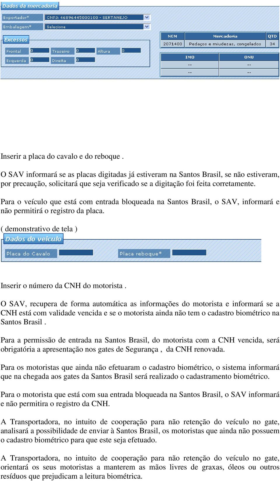 Para o veículo que está com entrada bloqueada na Santos Brasil, o SAV, informará e não permitirá o registro da placa. ( demonstrativo de tela ) Inserir o número da CNH do motorista.