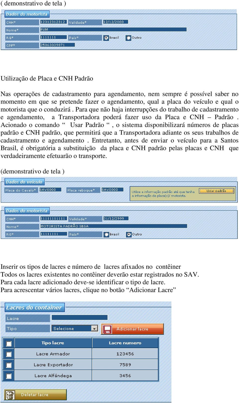 Acionado o comando Usar Padrão, o sistema disponibilizará números de placas padrão e CNH padrão, que permitirá que a Transportadora adiante os seus trabalhos de cadastramento e agendamento.