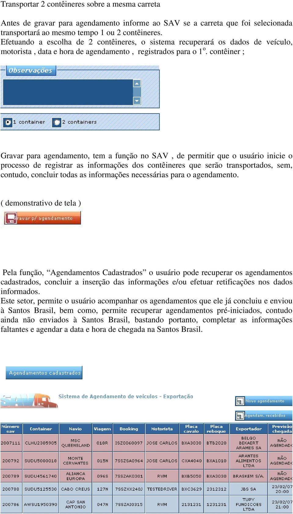 contêiner ; Gravar para agendamento, tem a função no SAV, de permitir que o usuário inicie o processo de registrar as informações dos contêineres que serão transportados, sem, contudo, concluir todas