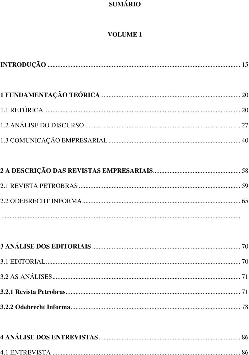 .. 59 2.2 ODEBRECHT INFORMA... 65... 3 ANÁLISE DOS EDITORIAIS... 70 3.1 EDITORIAL... 70 3.2 AS ANÁLISES... 71 3.