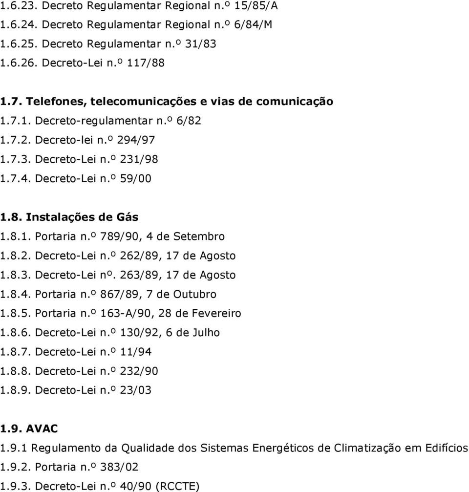 8.1. Portaria n.º 789/90, 4 de Setembro 1.8.2. Decreto-Lei n.º 262/89, 17 de Agosto 1.8.3. Decreto-Lei nº. 263/89, 17 de Agosto 1.8.4. Portaria n.º 867/89, 7 de Outubro 1.8.5. Portaria n.º 163-A/90, 28 de Fevereiro 1.