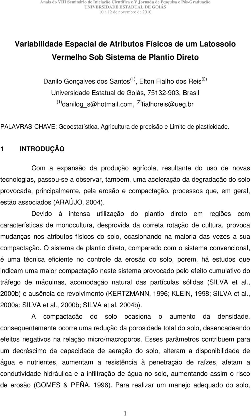 1 INTRODUÇÃO Com a expansão da produção agrícola, resultante do uso de novas tecnologias, passou-se a observar, também, uma aceleração da degradação do solo provocada, principalmente, pela erosão e