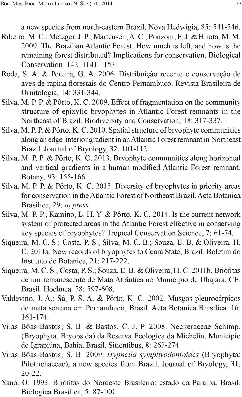 Distribuição recente e conservação de aves de rapina florestais do Centro Pernambuco. Revista Brasileira de Ornitologia, 14: 331-344. Silva, M. P. P. & Pôrto, K. C. 2009.