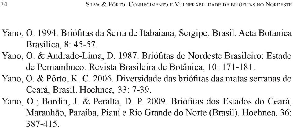 Revista Brasileira de Botânica, 10: 171-181. Yano, O. & Pôrto, K. C. 2006. Diversidade das briófitas das matas serranas do Ceará, Brasil.