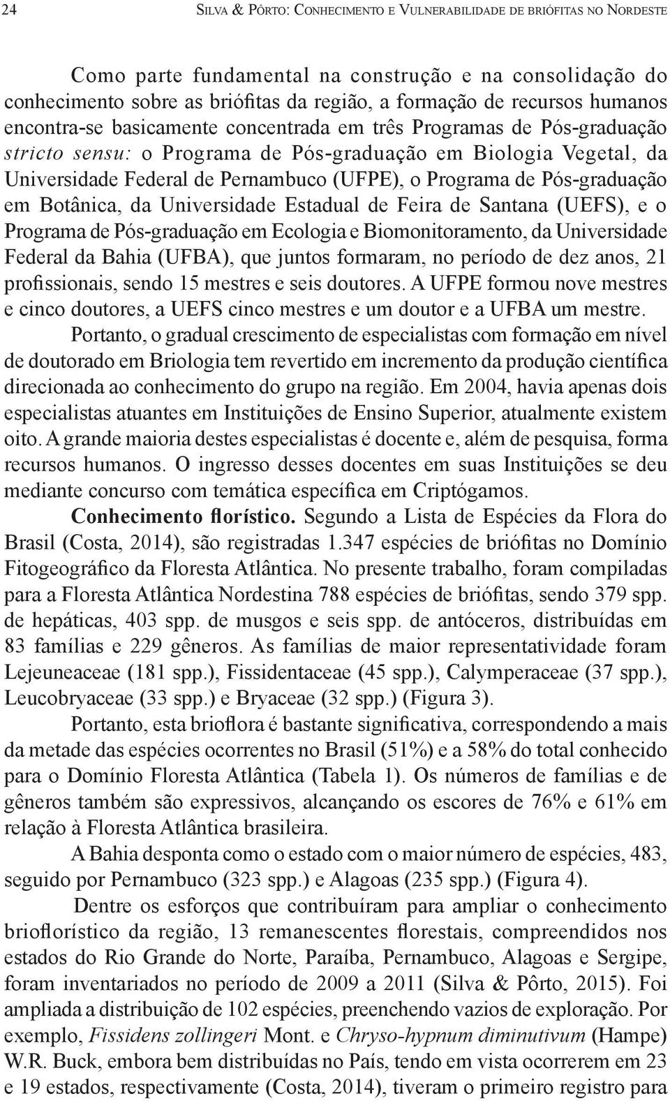 de Pós-graduação em Botânica, da Universidade Estadual de Feira de Santana (UEFS), e o Programa de Pós-graduação em Ecologia e Biomonitoramento, da Universidade Federal da Bahia (UFBA), que juntos