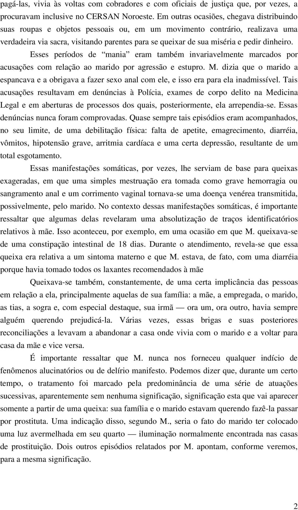 dinheiro. Esses períodos de mania eram também invariavelmente marcados por acusações com relação ao marido por agressão e estupro. M.