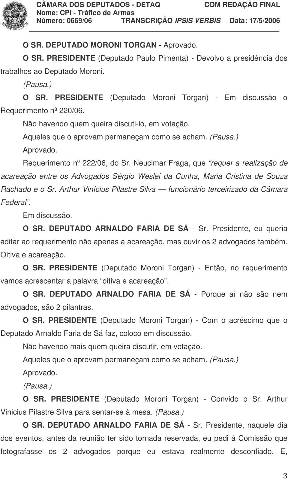 Requerimento nº 222/06, do Sr. Neucimar Fraga, que requer a realização de acareação entre os Advogados Sérgio Weslei da Cunha, Maria Cristina de Souza Rachado e o Sr.