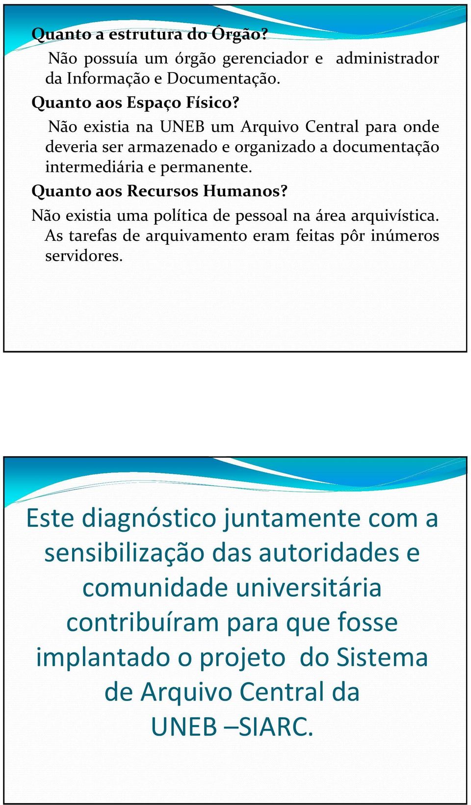 Quanto aos Recursos Humanos? Não existia uma política de pessoal na área arquivística. As tarefas de arquivamento eram feitas pôr inúmeros servidores.