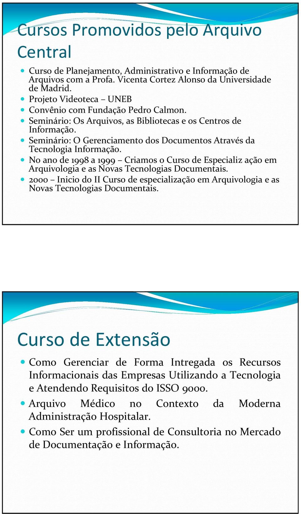 Seminário: O Gerenciamento dos Documentos Através da Tecnologia Informação. No ano de 1998 a 1999 Criamos o Curso de Especializ ação em Arquivologia e as Novas Tecnologias Documentais.