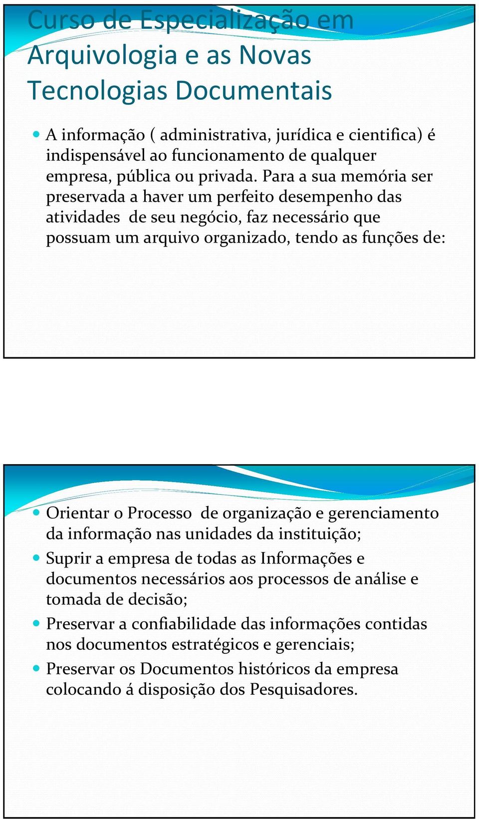 Para a sua memória ser preservada a haver um perfeito desempenho das atividades de seu negócio, faz necessário que possuam um arquivo organizado, tendo as funções de: Orientar o Processo de