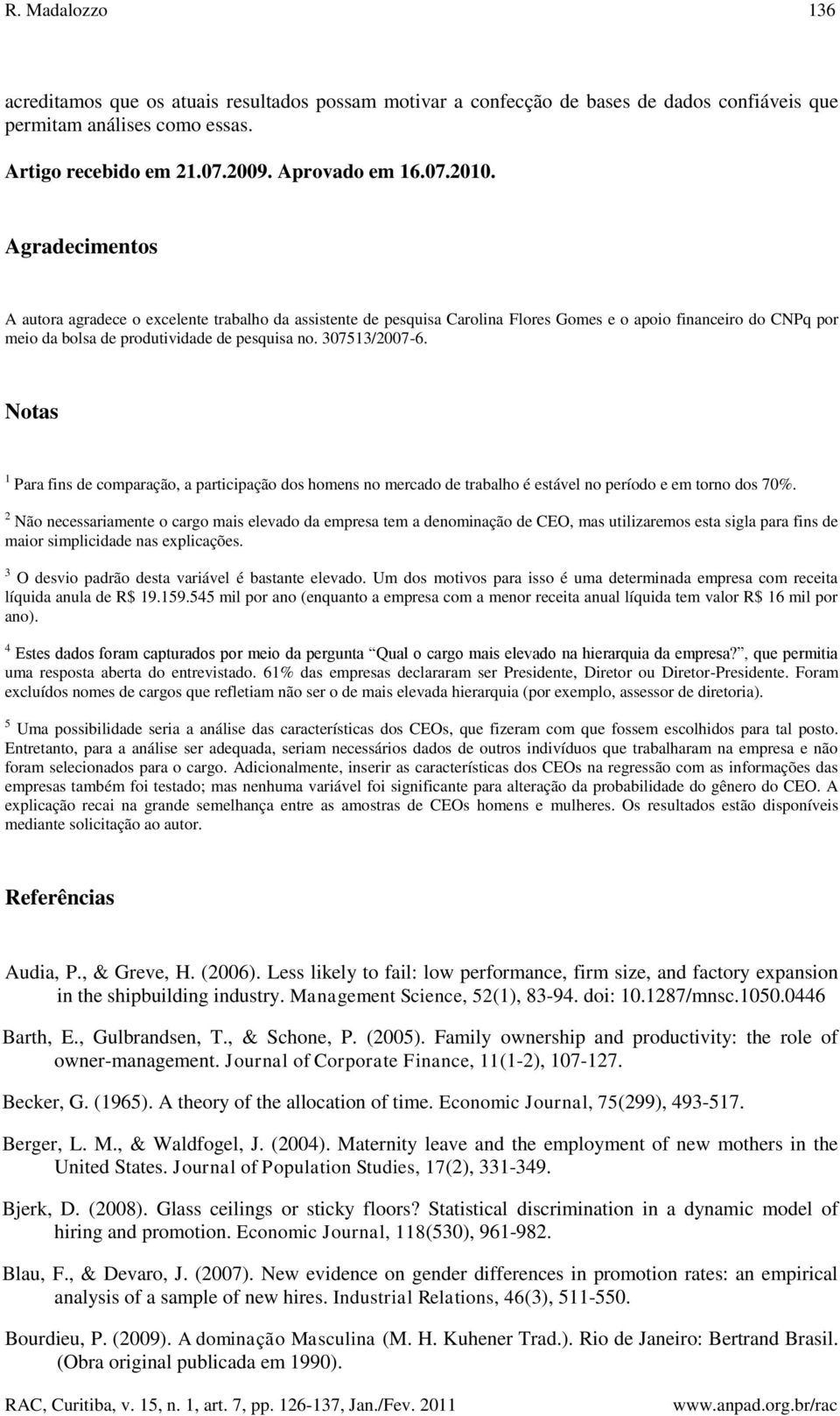 Notas 1 Para fins de comparação, a participação dos homens no mercado de trabalho é estável no período e em torno dos 70%.