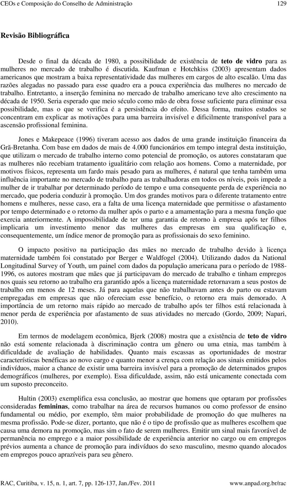 Uma das razões alegadas no passado para esse quadro era a pouca experiência das mulheres no mercado de trabalho.