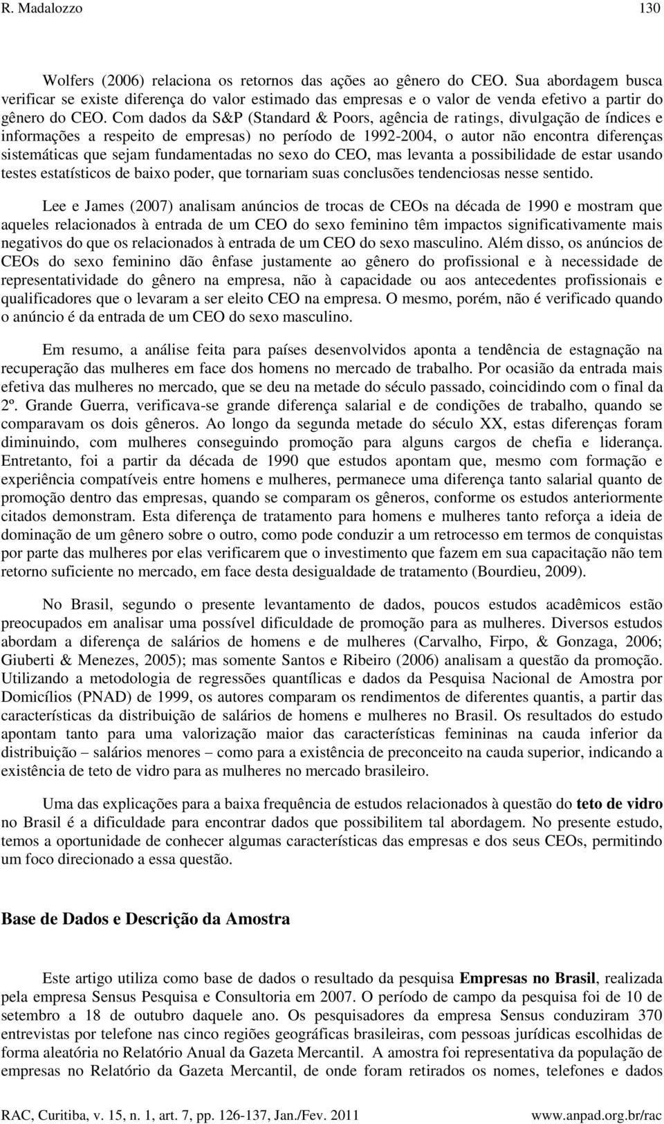 Com dados da S&P (Standard & Poors, agência de ratings, divulgação de índices e informações a respeito de empresas) no período de 1992-2004, o autor não encontra diferenças sistemáticas que sejam