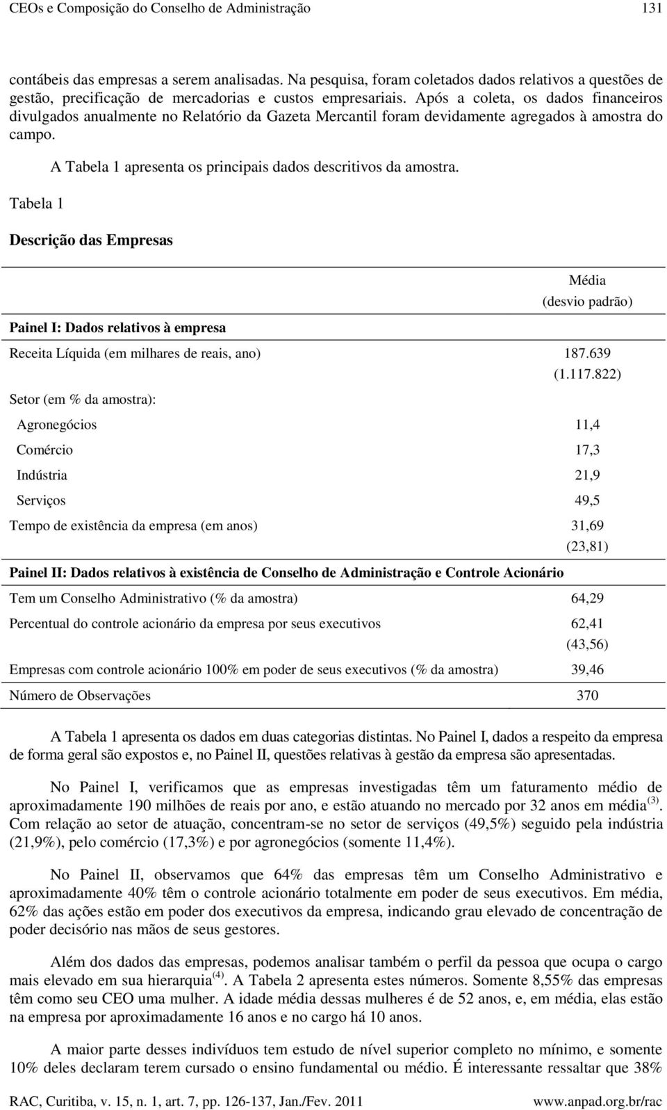 Após a coleta, os dados financeiros divulgados anualmente no Relatório da Gazeta Mercantil foram devidamente agregados à amostra do campo.