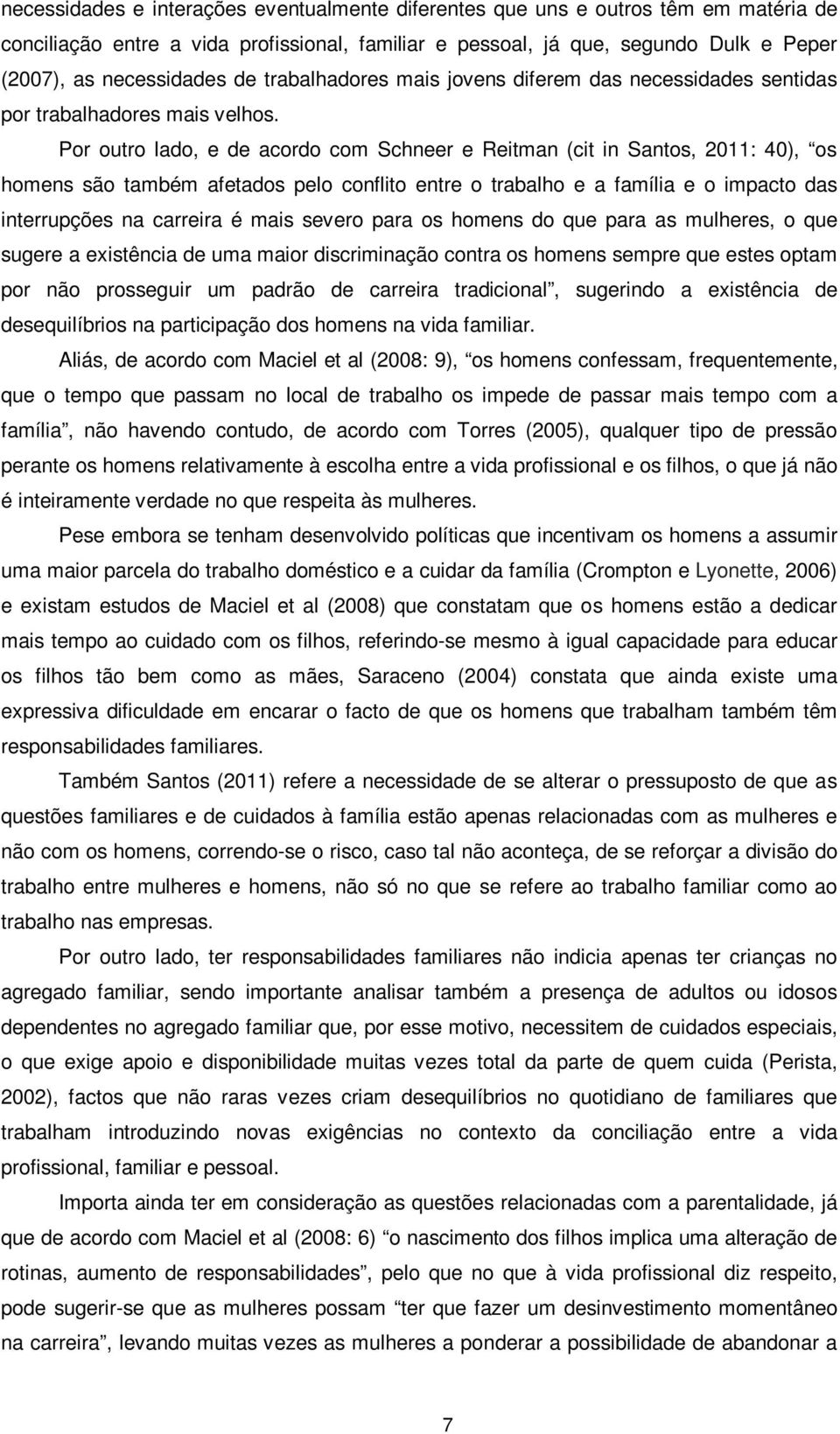 Por outro lado, e de acordo com Schneer e Reitman (cit in Santos, 2011: 40), os homens são também afetados pelo conflito entre o trabalho e a família e o impacto das interrupções na carreira é mais