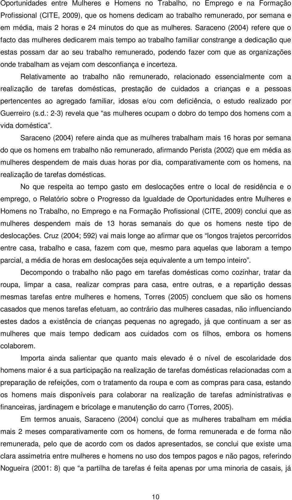 Saraceno (2004) refere que o facto das mulheres dedicarem mais tempo ao trabalho familiar constrange a dedicação que estas possam dar ao seu trabalho remunerado, podendo fazer com que as organizações