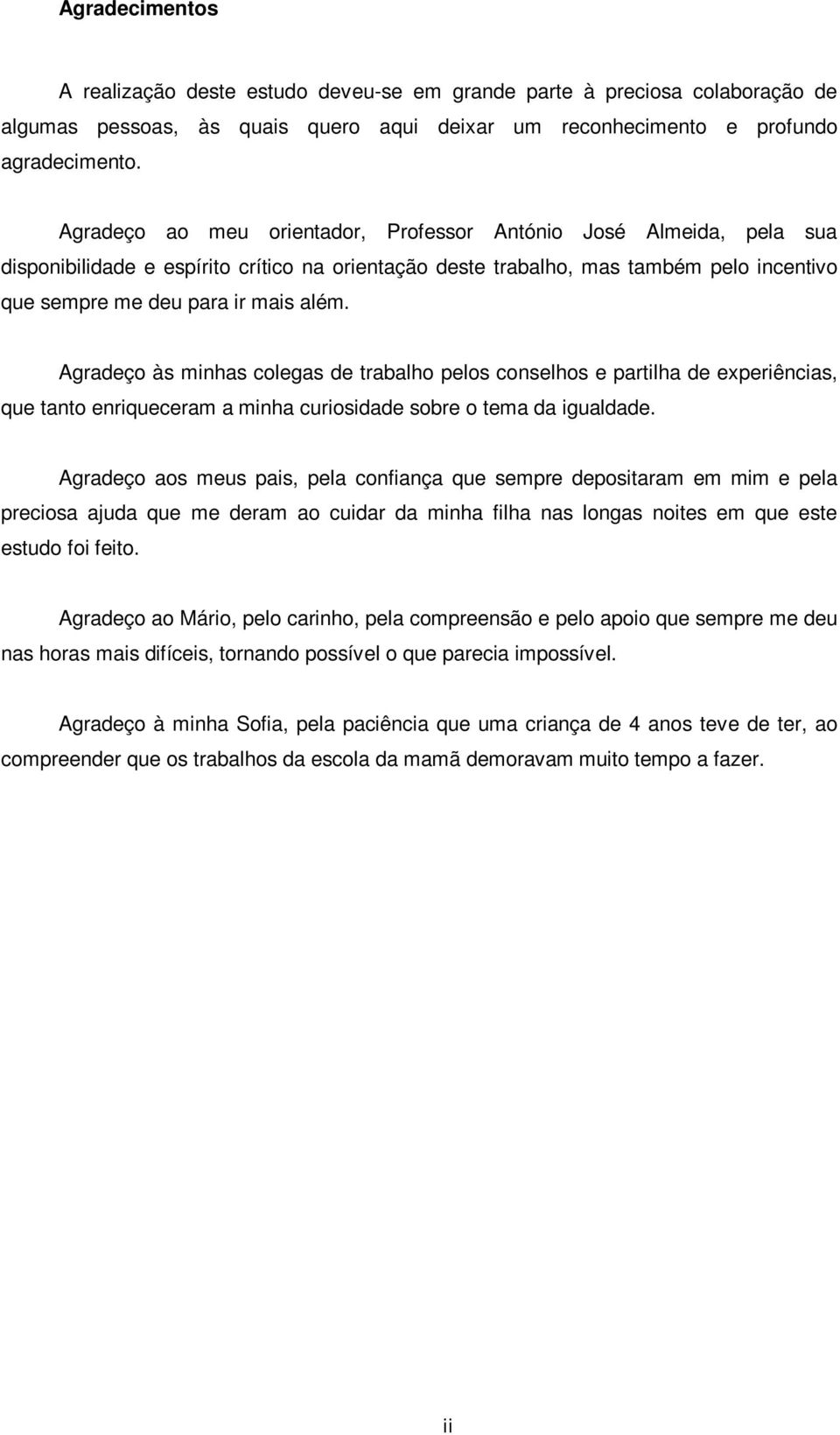 Agradeço às minhas colegas de trabalho pelos conselhos e partilha de experiências, que tanto enriqueceram a minha curiosidade sobre o tema da igualdade.