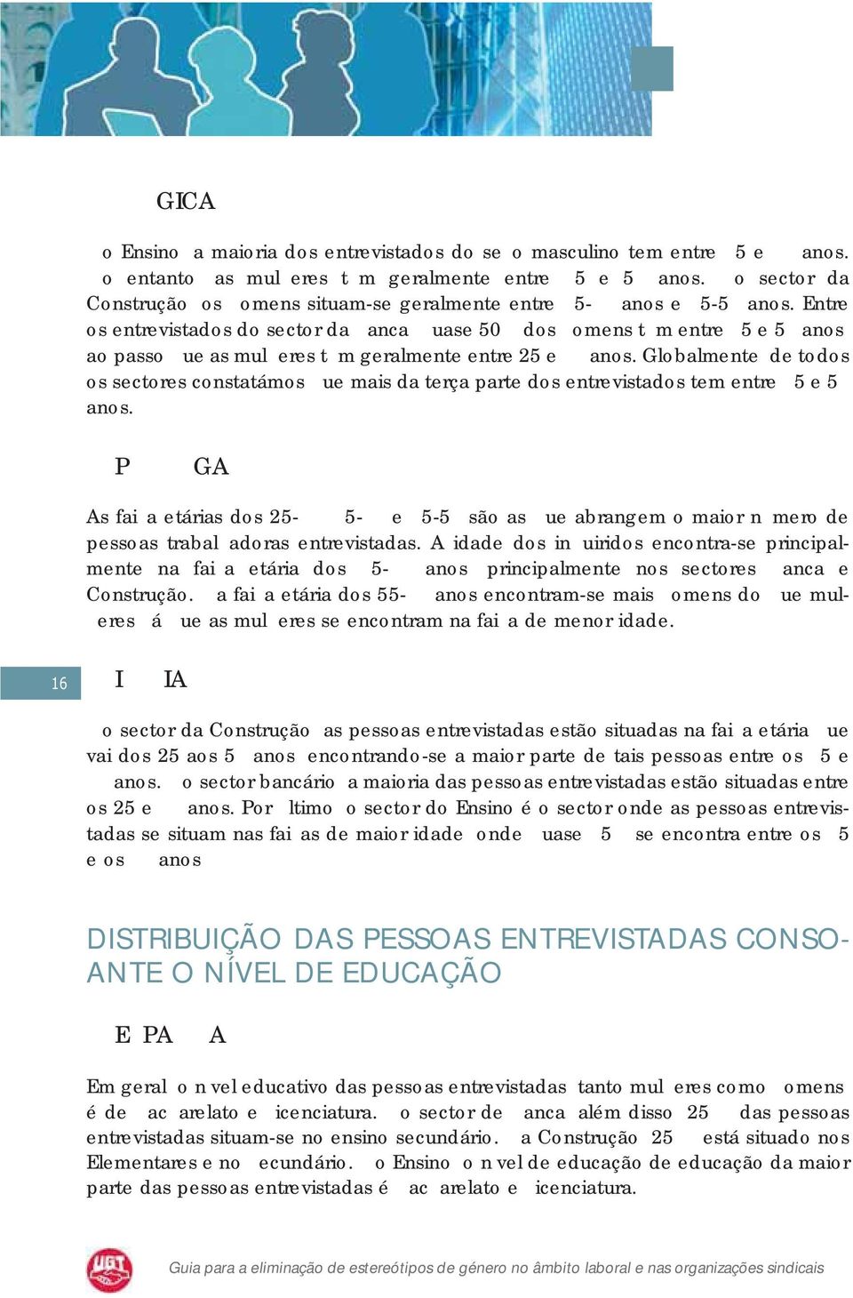 Entre os entrevistados do sector da anca uase 50 dos omens t m entre 5 e 5 anos ao passo ue as mul eres t m geralmente entre 25 e anos.