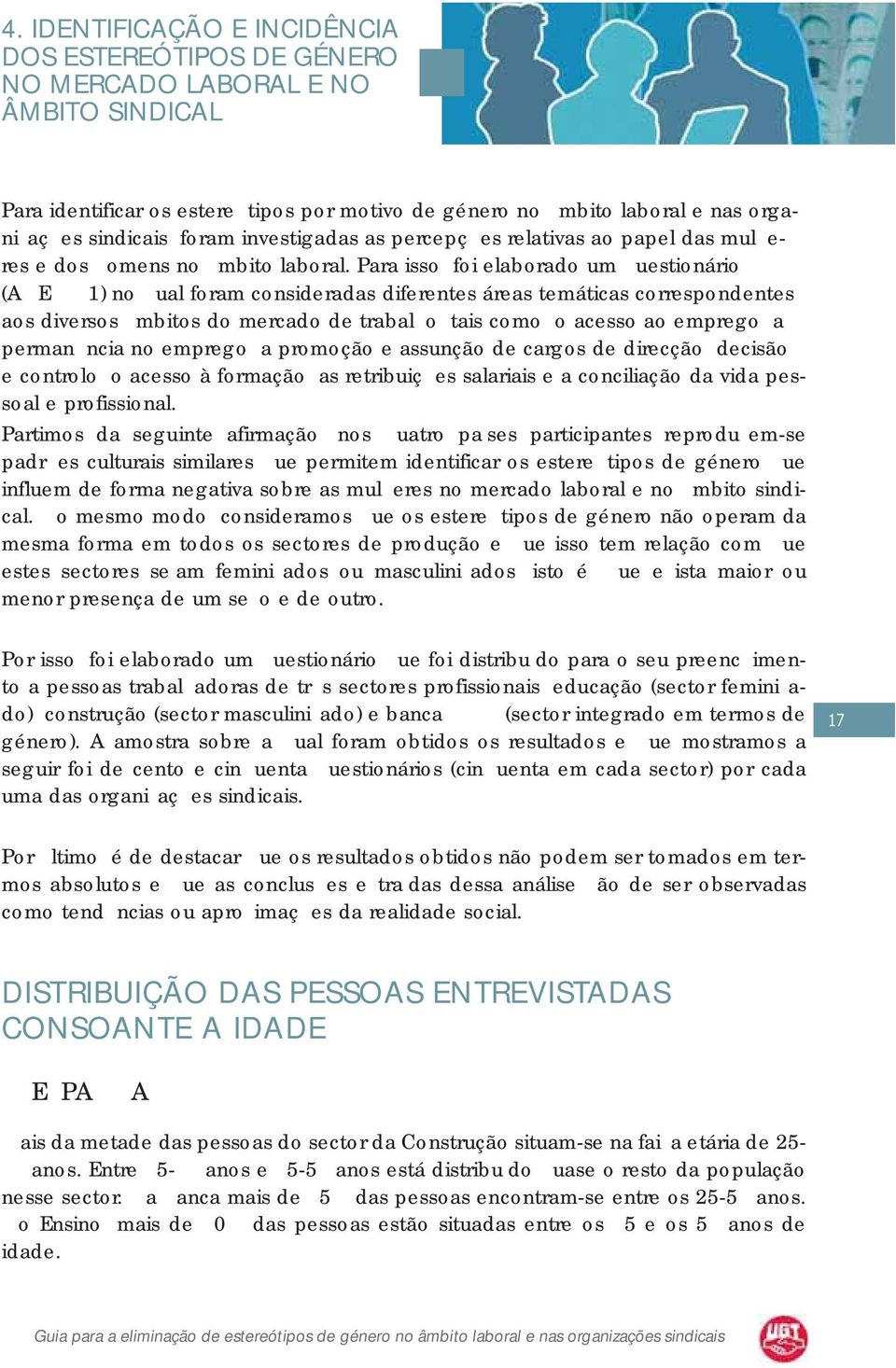 Para isso foi elaborado um uestionário (A E 1) no ual foram consideradas diferentes áreas temáticas correspondentes aos diversos mbitos do mercado de trabal o tais como o acesso ao emprego a perman