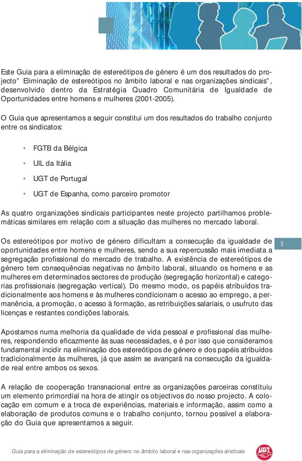 O Guia que apresentamos a seguir constitui um dos resultados do trabalho conjunto entre os sindicatos: FGTB da Bélgica UIL da Itália UGT de Portugal UGT de Espanha, como parceiro promotor As quatro