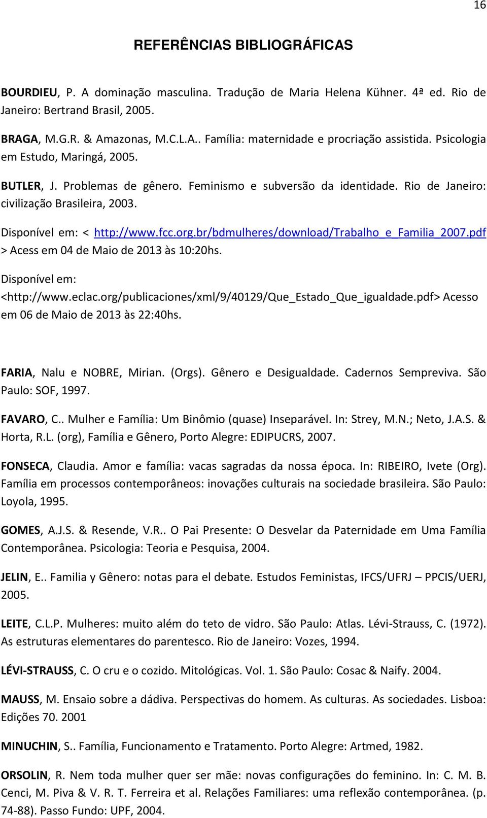 br/bdmulheres/download/trabalho_e_familia_2007.pdf > Acess em 04 de Maio de 2013 às 10:20hs. Disponível em: <http://www.eclac.org/publicaciones/xml/9/40129/que_estado_que_igualdade.