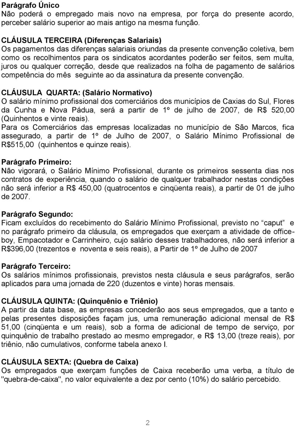 sem multa, juros ou qualquer correção, desde que realizados na folha de pagamento de salários competência do mês seguinte ao da assinatura da presente convenção.