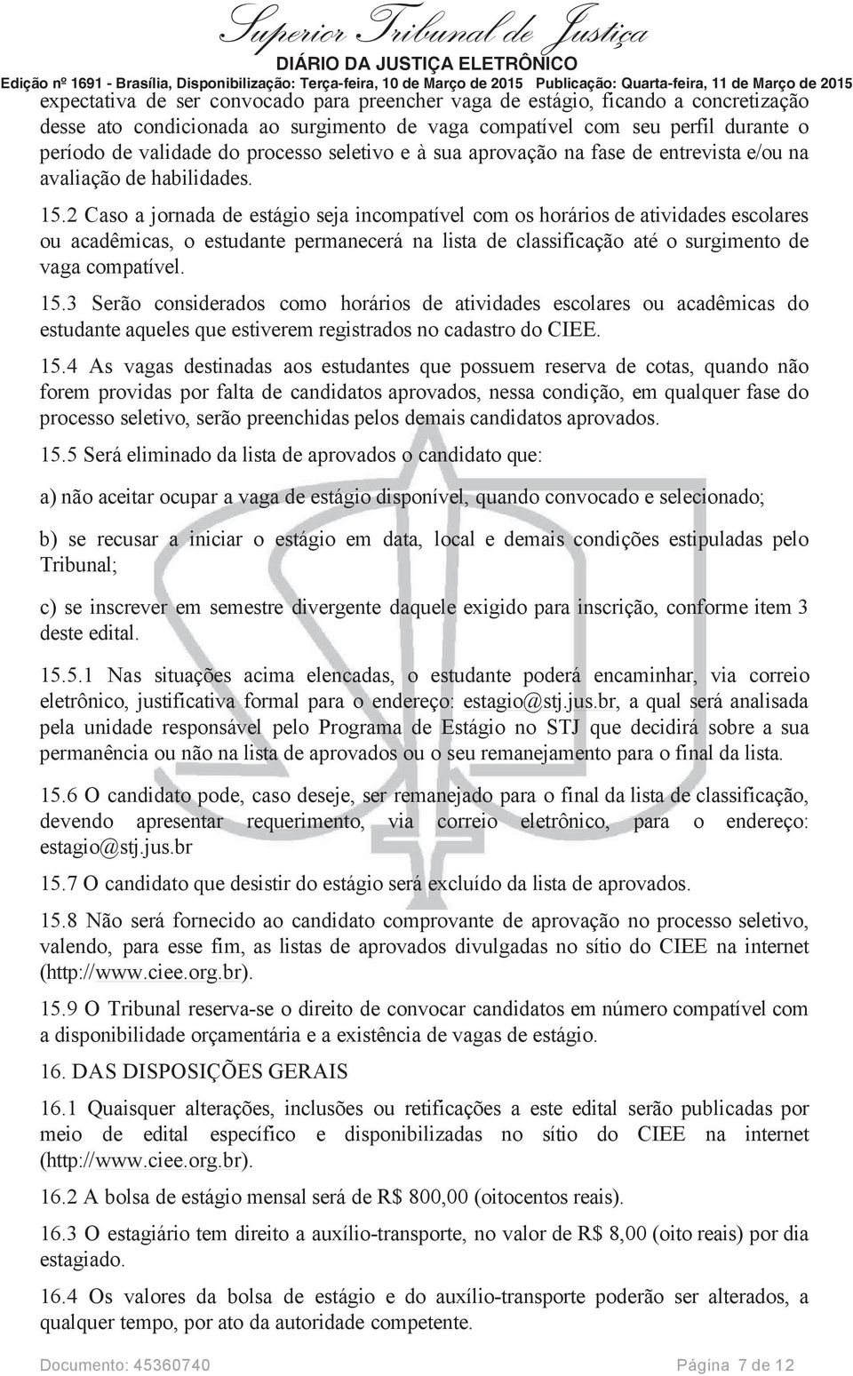 2 Caso a jornada de estágio seja incompatível com os horários de atividades escolares ou acadêmicas, o estudante permanecerá na lista de classificação até o surgimento de vaga compatível. 15.