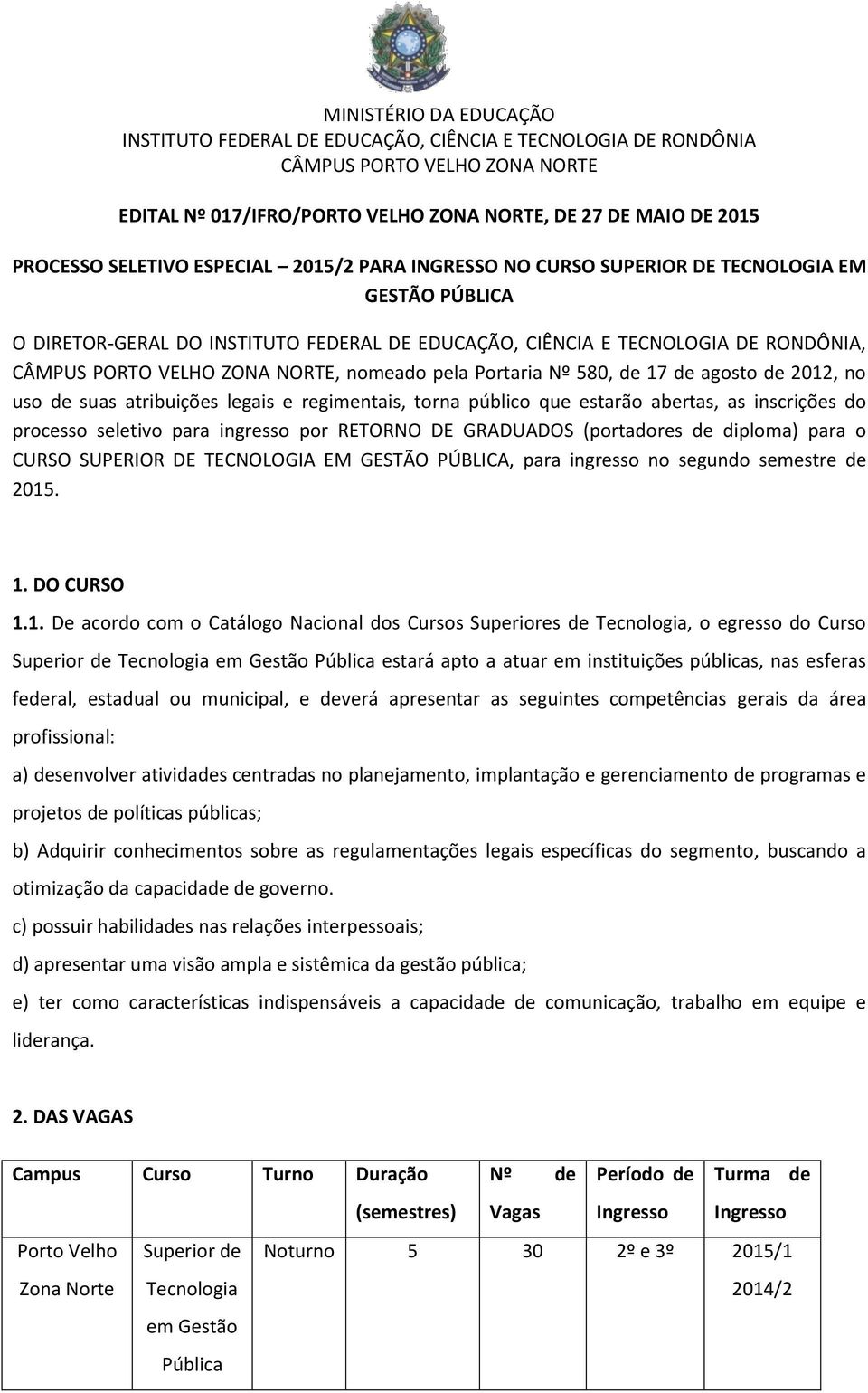 nomeado pela Portaria Nº 580, de 17 de agosto de 2012, no uso de suas atribuições legais e regimentais, torna público que estarão abertas, as inscrições do processo seletivo para ingresso por RETORNO