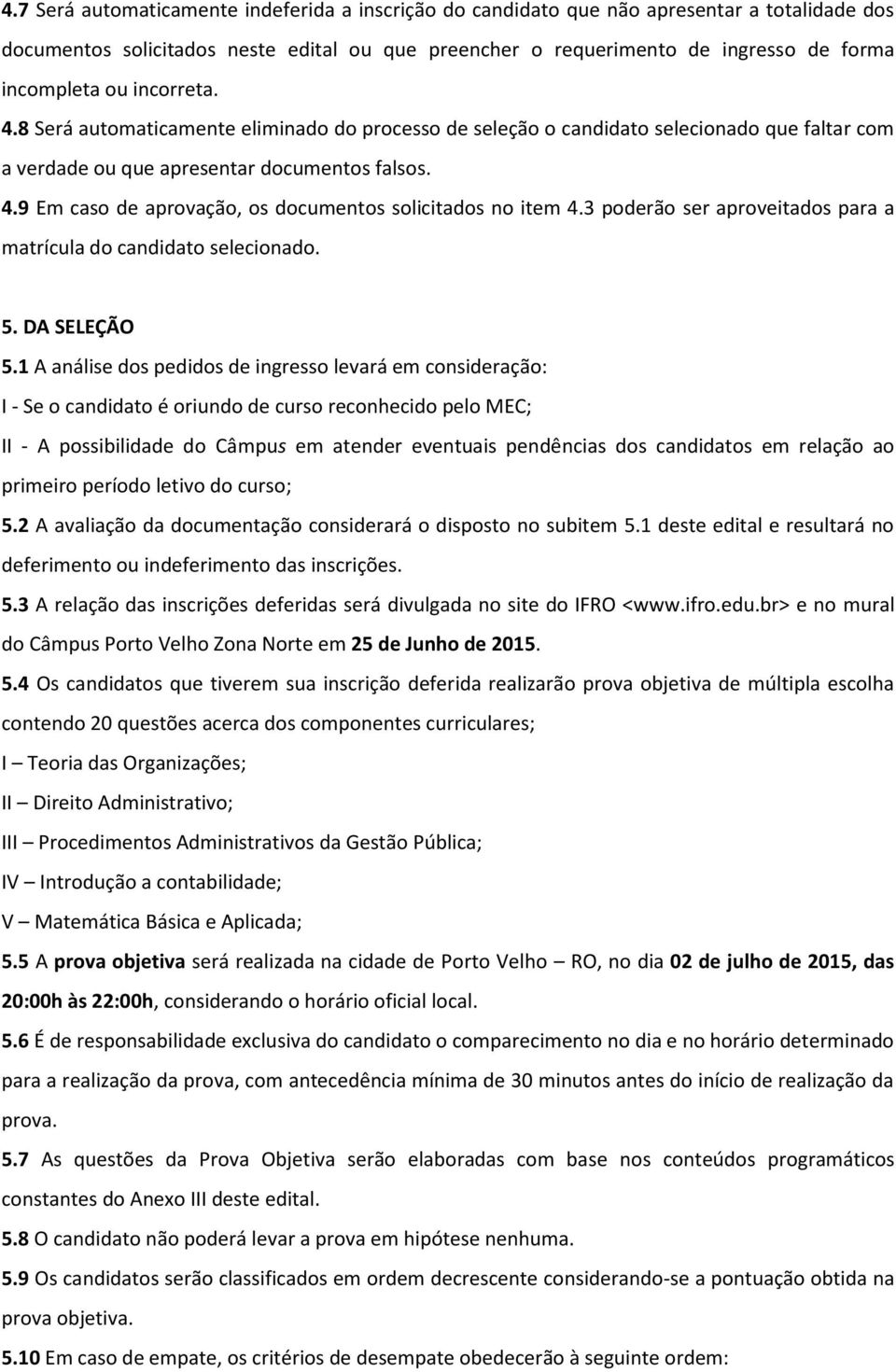 3 poderão ser aproveitados para a matrícula do candidato selecionado. 5. DA SELEÇÃO 5.