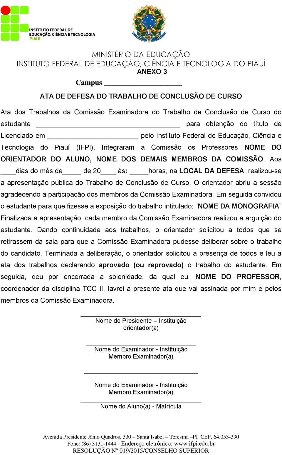 Aos dias do mês de de 20 às: horas, na LOCAL DA DEFESA, realizou-se a apresentação pública do Trabalho de Conclusão de Curso.