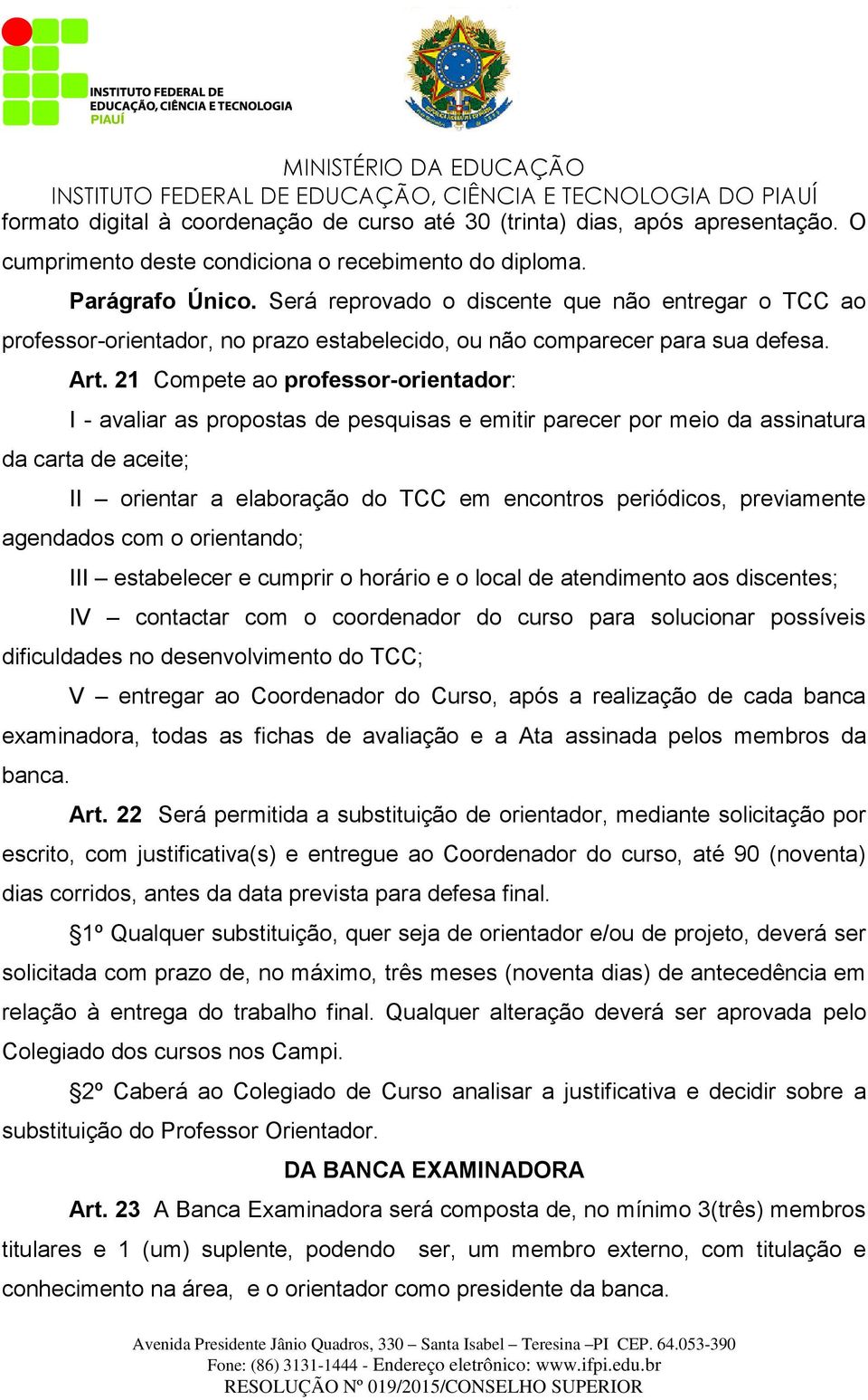 21 Compete ao professor-orientador: I - avaliar as propostas de pesquisas e emitir parecer por meio da assinatura da carta de aceite; II orientar a elaboração do TCC em encontros periódicos,