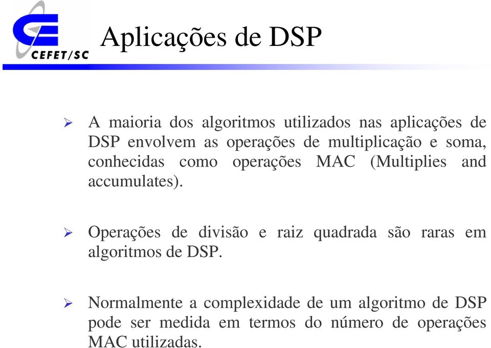 accumulates). Operações de divisão e raiz quadrada são raras em algoritmos de DSP.