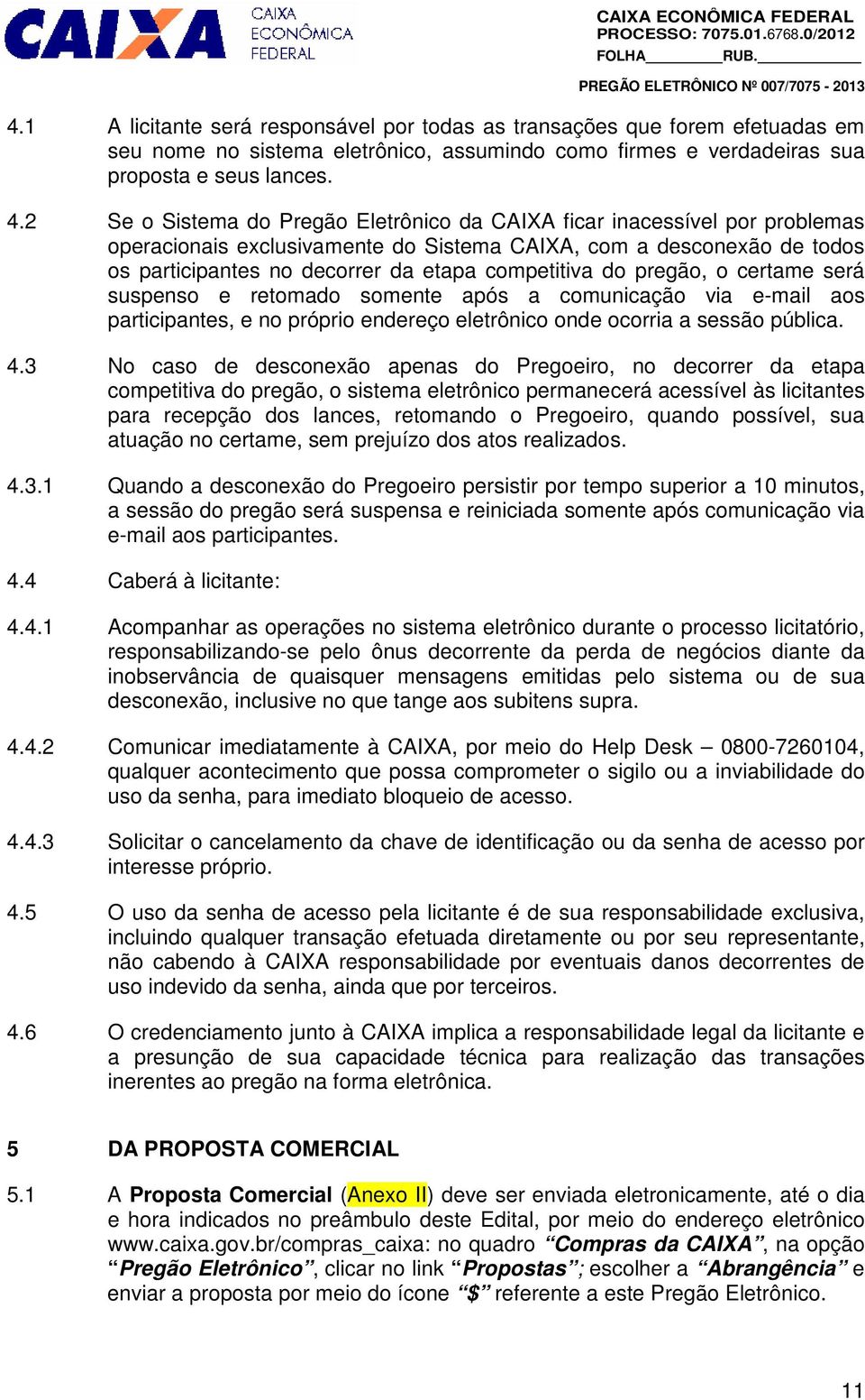 do pregão, o certame será suspenso e retomado somente após a comunicação via e-mail aos participantes, e no próprio endereço eletrônico onde ocorria a sessão pública. 4.