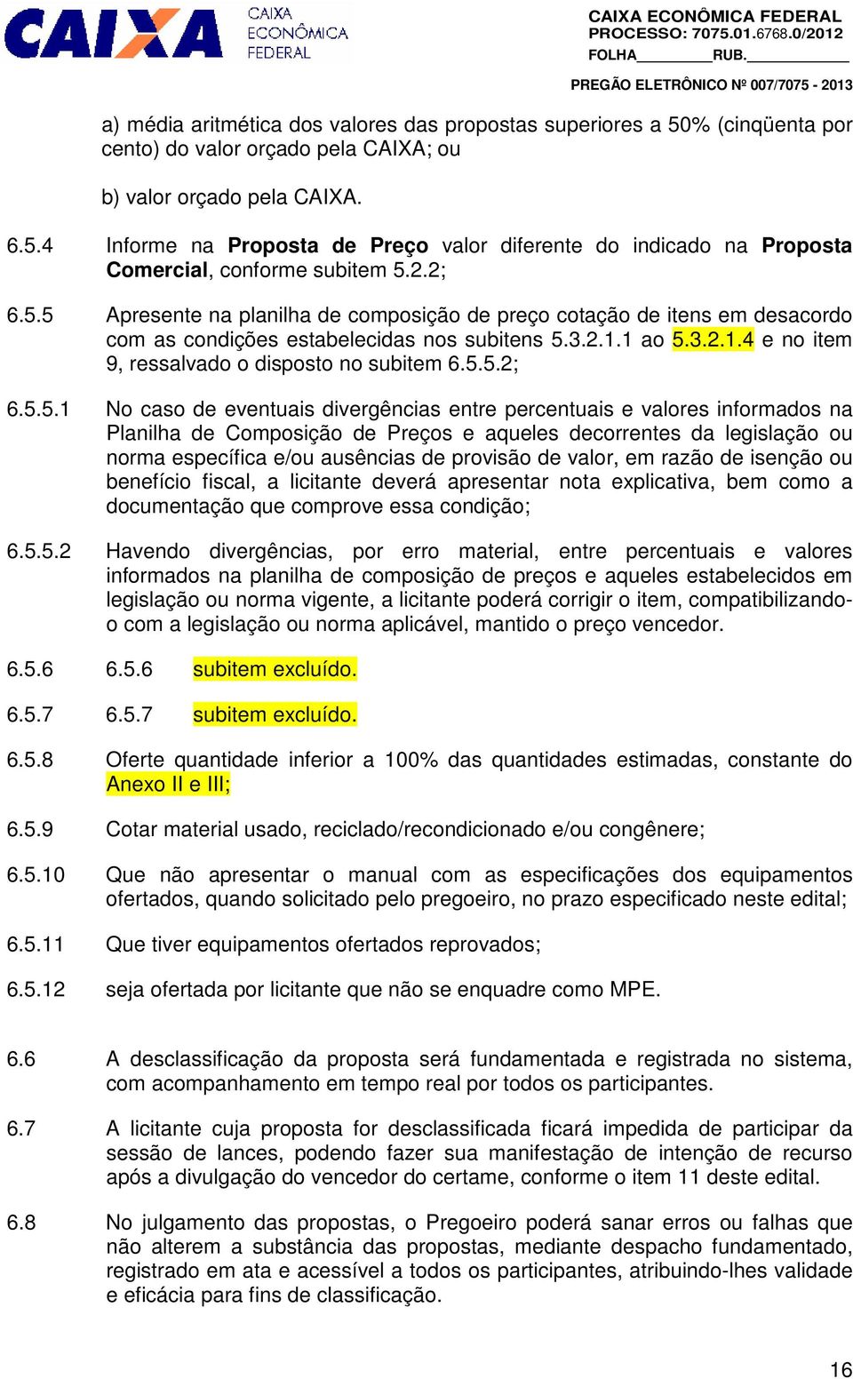 5.5.2; 6.5.5.1 No caso de eventuais divergências entre percentuais e valores informados na Planilha de Composição de Preços e aqueles decorrentes da legislação ou norma específica e/ou ausências de